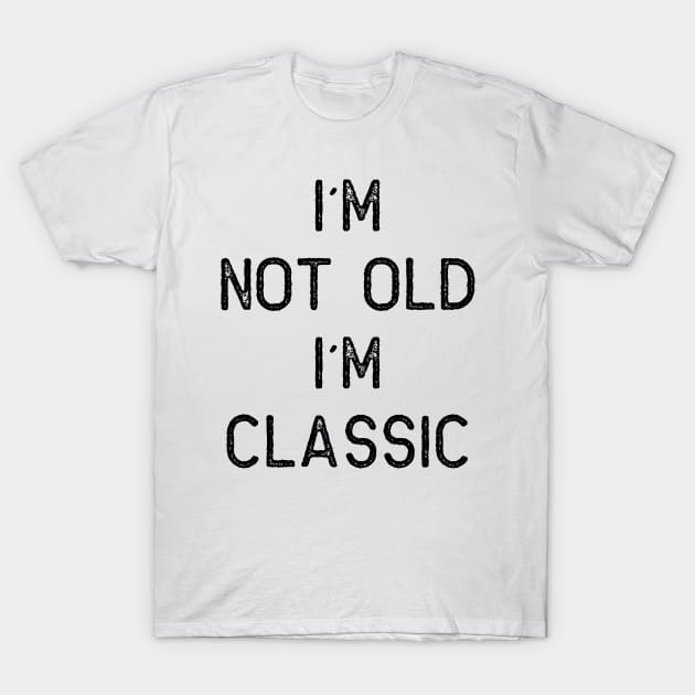 I´M NOT OLD, I´M CLASSIC T-Shirt by Oyeplot